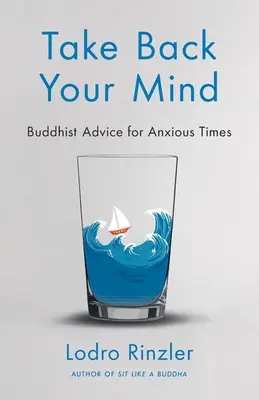 Take Back Your Mind: Buddhistische Ratschläge für ängstliche Zeiten: Buddhistische Ratschläge für ängstliche Zeiten - Take Back Your Mind: Buddhist Advice for Anxious Times: Buddhist Advice for Anxious Times