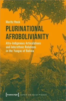 Plurinationale Afrobolivianität: Afro-indigene Artikulationen und interethnische Beziehungen in den Yungas von Bolivien - Plurinational Afrobolivianity: Afro-Indigenous Articulations and Interethnic Relations in the Yungas of Bolivia