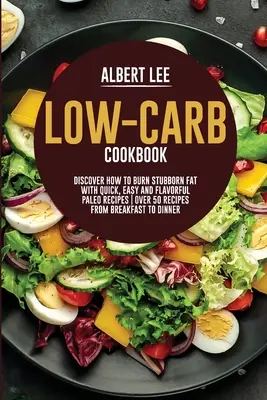 Low-Carb Kochbuch: Entdecken Sie, wie Sie mit schnellen, einfachen und schmackhaften Paleo-Rezepten hartnäckiges Fett verbrennen Über 50 Rezepte vom Frühstück bis zum Abendessen - Low-Carb Cookbook: Discover How to Burn Stubborn Fat With Quick, Easy and Flavorful Paleo Recipes Over 50 Recipes from Breakfast to Dinne