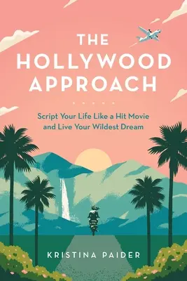 Die Hollywood-Methode: Schreiben Sie Ihr Leben wie einen Filmhit und leben Sie Ihren wildesten Traum - The Hollywood Approach: Script Your Life Like a Hit Movie and Live Your Wildest Dream