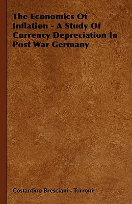 Die Ökonomie der Inflation - Eine Studie über die Währungsabwertung im Nachkriegsdeutschland - The Economics Of Inflation - A Study Of Currency Depreciation In Post War Germany