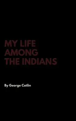 Mein Leben unter den Indianern - My Life Among the Indians