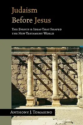 Das Judentum vor Jesus: Die Ideen und Ereignisse, die die Welt des Neuen Testaments prägten - Judaism Before Jesus: The Ideas and Events That Shaped the New Testament World