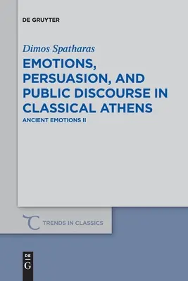 Emotionen, Überredung und öffentlicher Diskurs im klassischen Athen: Antike Emotionen II - Emotions, Persuasion, and Public Discourse in Classical Athens: Ancient Emotions II