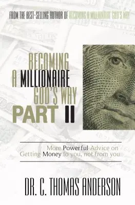 Auf Gottes Art und Weise Millionär werden Teil II: Weitere wirksame Ratschläge, wie man Geld zu sich und nicht von sich bekommt - Becoming a Millionaire God's Way Part II: More Powerful Advice on Getting Money to You, Not from You