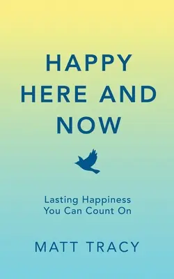 Glücklich hier und jetzt: Dauerhaftes Glück, auf das Sie zählen können - Happy Here and Now: Lasting Happiness You Can Count On