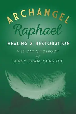 Erzengel Raphael: Heilung und Wiederherstellung: Ein 33-Tage-Ratgeber - Archangel Raphael: Healing & Restoration: A 33-Day Guidebook