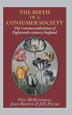 Die Geburt der Konsumgesellschaft: Die Kommerzialisierung Englands im achtzehnten Jahrhundert - Birth of a Consumer Society: The Commercialization of Eighteenth-Century England