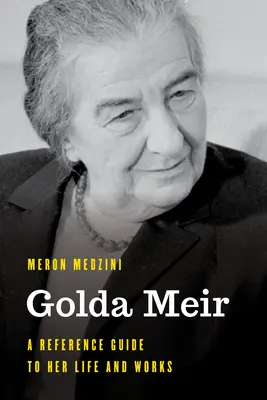 Golda Meir: Ein Nachschlagewerk zu ihrem Leben und Werk - Golda Meir: A Reference Guide to Her Life and Works