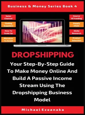 Dropshipping: Ihre Schritt-für-Schritt-Anleitung zum Online-Geldverdienen und Aufbau eines passiven Einkommensstroms mit dem Dropshipping-Geschäftsmodell - Dropshipping: Your Step-By-Step Guide To Make Money Online And Build A Passive Income Stream Using The Dropshipping Business Model