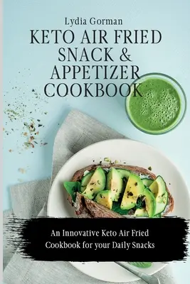 Keto Air Fried Snack und Appetizer Kochbuch: Ein innovatives Keto Air Fried Kochbuch für Ihre täglichen Snacks - Keto Air Fried Snack and Appetizer Cookbook: An Innovative Keto Air Fried Cookbook for your Daily Snacks