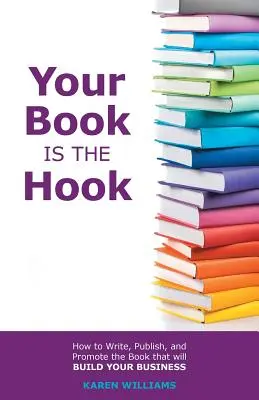 Ihr Buch ist der Aufhänger: Wie Sie das Buch schreiben, veröffentlichen und vermarkten, das Ihr Geschäft voranbringt - Your Book is the Hook: How to Write, Publish, and Promote the Book that will Build your Business