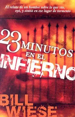 23 Minutos En El Infierno: El Relato de Un Hombre Sobre Lo Que Vio, Oyo, y Sintio En Ese Lugar de Tormento = 23 Minutes in Hell