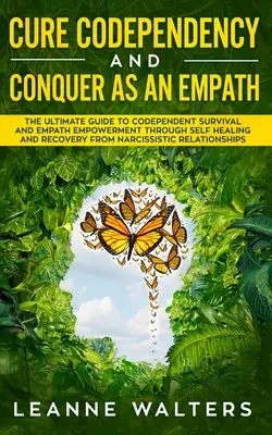 Codependenz heilen und als Empath erobern: Der ultimative Leitfaden zum Überleben als Co-Abhängiger und zur Stärkung der Empathie durch Selbstheilung und Genesung von N - Cure Codependency and Conquer as an Empath: The Ultimate Guide to Codependent Survival and Empath Empowerment Through Self Healing and Recovery From N