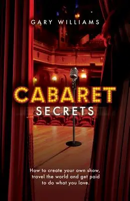 Cabaret Secrets: Wie Sie Ihre eigene Show kreieren, die Welt bereisen und dafür bezahlt werden, das zu tun, was Sie lieben. - Cabaret Secrets: How to create your own show, travel the world and get paid to do what you love.