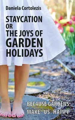 Staycation oder die Freuden des Gartenurlaubs: Weil Gärten uns glücklich machen - Staycation or the Joys of Garden Holidays: Because Gardens Make Us Happy