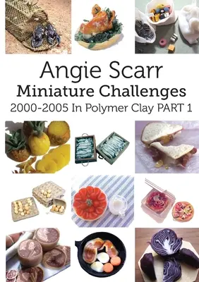 Angie Scarr Miniatur-Herausforderungen: 2000-2005 In Polymer Clay Teil 1 - Angie Scarr Miniature Challenges: 2000-2005 In Polymer Clay Part 1