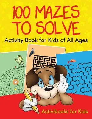 100 Mazes zu lösen Activity Book für Kinder aller Altersgruppen - 100 Mazes to Solve Activity Book for Kids of All Ages