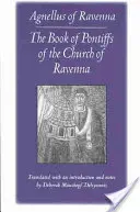 Das Buch der Päpste der Kirche von Ravenna: Agnellus von Ravenna - The Book of Pontiffs of the Church of Ravenna: Agnellus of Ravenna