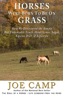 Pferde wurden geboren, um auf Gras zu stehen: Wie wir die einfache, aber unbestreitbare Wahrheit über Gras, Zucker, Pferdeernährung und Lebensstil herausfanden - Horses Were Born to be on Grass: How We Discovered the Simple But Undeniable Truth About Grass, Sugar, Equine Diet, & Lifestyle