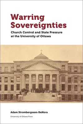 Streitende Souveränitäten: Kirchliche Kontrolle und staatlicher Druck an der Universität von Ottawa - Warring Sovereignties: Church Control and State Pressure at the University of Ottawa