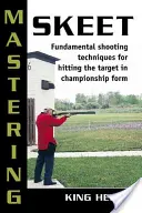 Skeet meistern: Grundlegende Schießtechniken, um das Ziel in Meisterschaftsform zu treffen - Mastering Skeet: Fundamental Shooting Techniques for Hitting the Target in Championship Form