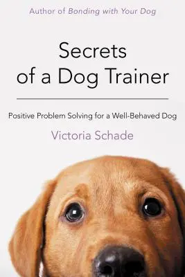 Geheimnisse eines Hundetrainers: Positive Problemlösung für einen gut erzogenen Hund - Secrets of a Dog Trainer: Positive Problem Solving for a Well-Behaved Dog