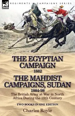 Der Ägypten-Feldzug, 1882 & die Mahdisten-Feldzüge, Sudan 1884-98 Zwei Bücher in einer Ausgabe: Die britische Armee im Krieg in Nordafrika während des 19. - The Egyptian Campaign, 1882 & the Mahdist Campaigns, Sudan 1884-98 Two Books in One Edition: The British Army at War in North Africa During the 19th C