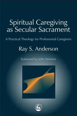 Spirituelle Pflege als säkulares Sakrament: Eine praktische Theologie für professionelle Pflegerinnen und Pfleger - Spiritual Caregiving as Secular Sacrament: A Practical Theology for Professional Caregivers