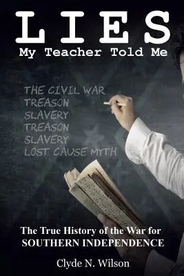 Lies My Teacher Told Me: Die wahre Geschichte des Unabhängigkeitskrieges der Südstaaten - Lies My Teacher Told Me: The True History of the War for Southern Independence