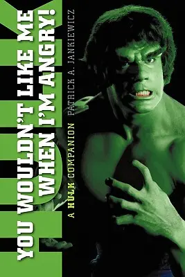 Du würdest mich nicht mögen, wenn ich wütend bin: Ein Hulk-Begleiter - You Wouldn't Like Me When I'm Angry: A Hulk Companion