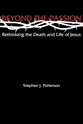 Jenseits der Passion: Tod und Leben Jesu neu überdenken - Beyond the Passion: Rethinking the Death and Life of Jesus