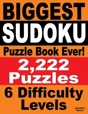 Das größte Sudoku-Rätselbuch aller Zeiten: 2.222 Sudoku-Rätsel - 6 Schwierigkeitsstufen - Biggest Sudoku Puzzle Book Ever: 2,222 Sudoku Puzzles - 6 difficulty levels