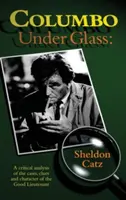 Columbo unterm Glas - Eine kritische Analyse der Fälle, Hinweise und des Charakters des Good Lieutenant (Hardback) - Columbo Under Glass - A Critical Analysis of the Cases, Clues and Character of the Good Lieutenant (Hardback)