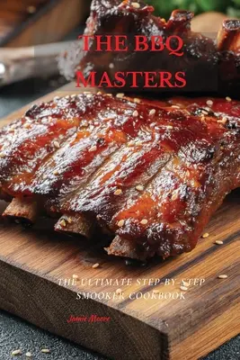 Die BBQ-Meister: Das ultimative Schritt-für-Schritt Smooker-Kochbuch - The BBQ Masters: The Ultimate Step-By-Step Smooker Cookbook