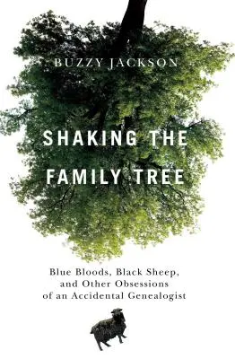 Den Stammbaum erschüttern: Blaues Blut, schwarze Schafe und andere Obsessionen eines versehentlichen Genealogen - Shaking the Family Tree: Blue Bloods, Black Sheep, and Other Obsessions of an Accidental Genealogist