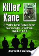 Killer Kane: Ein Marine-Fernaufklärungsteamführer in Vietnam, 1967-1968 - Killer Kane: A Marine Long-Range Recon Team Leader in Vietnam, 1967-1968