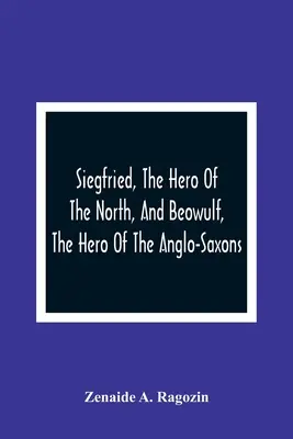Siegfried, der Held des Nordens, und Beowulf, der Held der Angelsachsen - Siegfried, The Hero Of The North, And Beowulf, The Hero Of The Anglo-Saxons