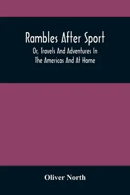 Streifzüge nach dem Sport; oder, Reisen und Abenteuer in Amerika und zu Hause - Rambles After Sport; Or, Travels And Adventures In The Americas And At Home