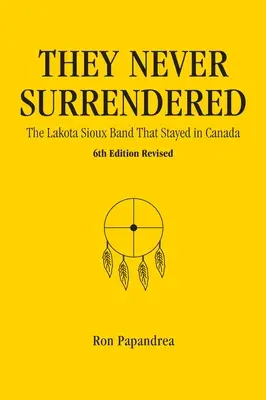 Sie haben nie aufgegeben, die Lakota-Sioux-Bande, die in Kanada geblieben ist - They Never Surrendered, The Lakota Sioux Band That Stayed in Canada
