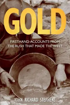 Gold: Berichte aus erster Hand über den Goldrausch, der den Westen prägte, Erstausgabe - Gold: Firsthand Accounts From The Rush That Made The West, First Edition