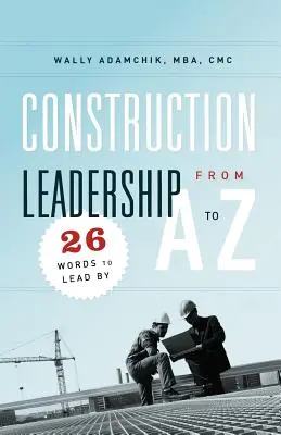 Führung im Bauwesen von A bis Z: 26 Worte für die Führung - Construction Leadership from A to Z: 26 Words to Lead By
