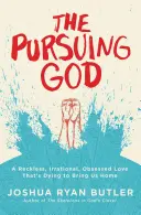 Der verfolgende Gott: Eine rücksichtslose, irrationale, besessene Liebe, die dafür stirbt, uns nach Hause zu bringen - The Pursuing God: A Reckless, Irrational, Obsessed Love That's Dying to Bring Us Home
