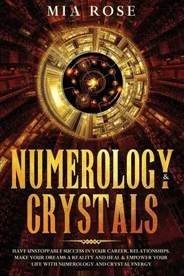 Numerologie & Kristalle: Haben Sie unaufhaltsamen Erfolg in Ihrer Karriere, Beziehungen, machen Sie Ihre Träume wahr und heilen Sie Ihr Leben mit N - Numerology & Crystals: Have Unstoppable Success in Your Career, Relationships, Make Your Dreams A Reality and Heal & Empower Your Life with N