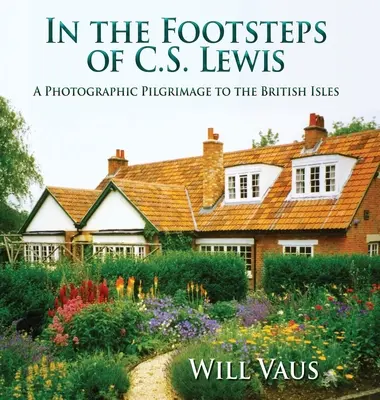 In den Fußstapfen von C. S. Lewis: Eine fotografische Pilgerreise zu den Britischen Inseln - In the Footsteps of C. S. Lewis: A Photographic Pilgrimage to the British Isles