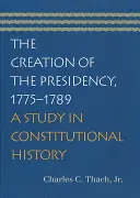 Die Schaffung der Präsidentschaft, 1775-1789: Eine verfassungsgeschichtliche Studie - The Creation of the Presidency, 1775-1789: A Study in Constitutional History