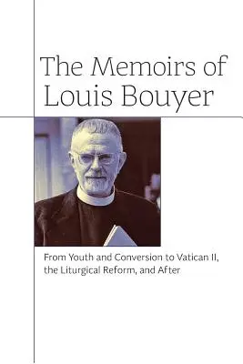 Die Memoiren von Louis Bouyer: Von Jugend und Bekehrung bis zum Zweiten Vatikanum, der Liturgiereform und danach - The Memoirs of Louis Bouyer: From Youth and Conversion to Vatican II, the Liturgical Reform, and After