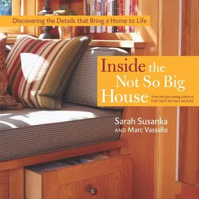 Das Innere des nicht so großen Hauses: Die Entdeckung der Details, die ein Haus zum Leben erwecken - Inside the Not So Big House: Discovering the Details That Bring a Home to Life