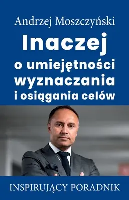 Anders über die Fähigkeit, Ziele zu setzen und zu erreichen - Inaczej o umiejętności wyznaczania i osiągania celw