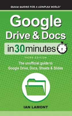 Google Drive & Docs in 30 Minuten: Der inoffizielle Leitfaden für Google Drive, Docs, Sheets & Slides - Google Drive & Docs In 30 Minutes: The unofficial guide to Google Drive, Docs, Sheets & Slides